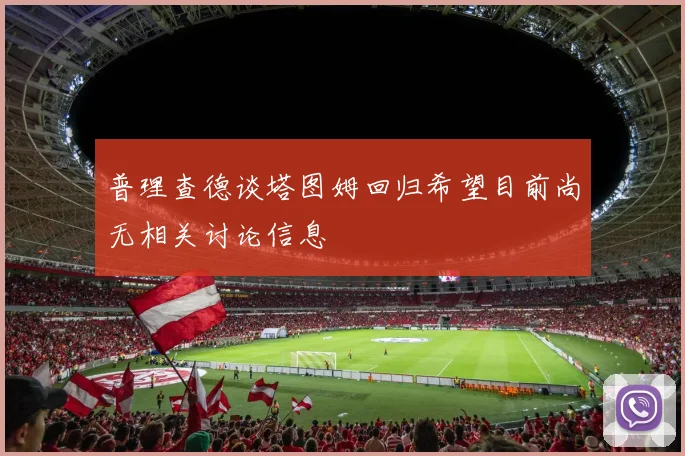 普理查德谈塔图姆回归希望目前尚无相关讨论信息